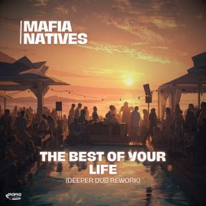 Mafia Natives – The Best Of Your Life (Deeper Dub Rework)