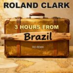 Roland Clark – 3 Hours From Brazil (Rio Remix)