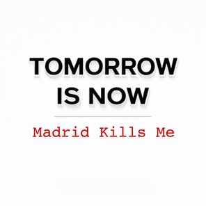 Madrid Kills Me – Tomorrow Is Now