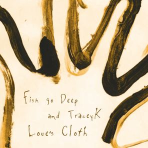 Tracey K, Fish Go Deep – Love’s Cloth