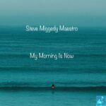 Steve Miggedy Maestro – My Morning Is Now
