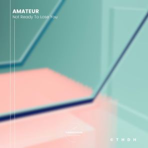 Amateur – Not Ready To Lose You