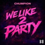 Chumpion – We Like 2 Party