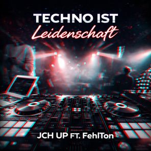 JCH UP, FehlTon – Techno Ist Leidenschaft