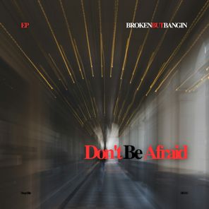 BROKENBUTBANGIN – Don’t Be Afraid
