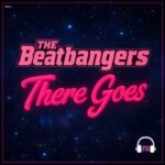 THE BEATBANGERS – There Goes