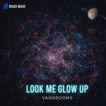 VANDROOMS – LOOK ME GLOW UP