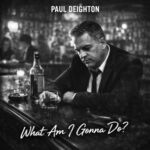 Paul Deighton – What Am I Gonna Do?