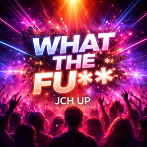 JCH UP – What The Fu**