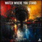 Glitch City – Watch Where You Stand