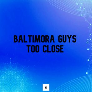 Baltimora Guys – Too Close