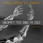 Roland Clark – Born To Be A DJ (Trancelation Mix)