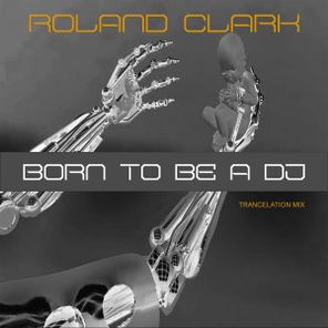 Roland Clark – Born To Be A DJ (Trancelation Mix)