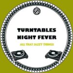 Turntables Night Fever – All That Jazzy Things