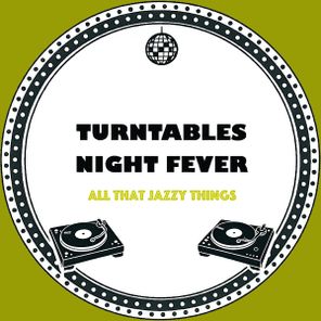 Turntables Night Fever – All That Jazzy Things