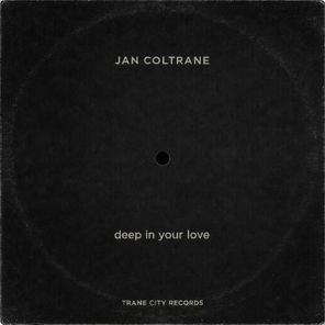 Jan Coltrane - Deep in Your Love (Extended Mix) 1 Jan Coltrane – Deep in Your Love (Extended Mix)