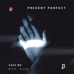 Present Perfect – Save Me