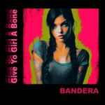 Bandera – Give Yo Girl A Bone (Extended Mix)