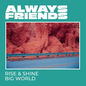Always Friends – Rise & Shine / Big World