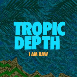 I AM RAW – TROPIC DEPTH
