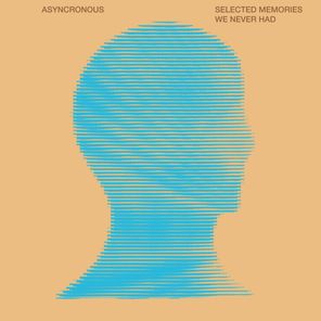 Asyncronous – Selected Memories We Never Had