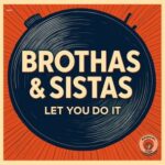 Brothas & Sistas – Let You Do It