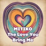 Mitiko – The Love You Bring Me