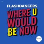 Flashdancers – Where U Would Be Now