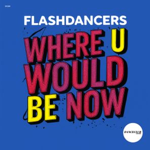 Flashdancers – Where U Would Be Now