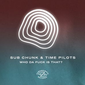 Sub Chunk, TIME PILOTS – Who Da Fuck Is That?