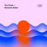Two Drops – Moments Matter