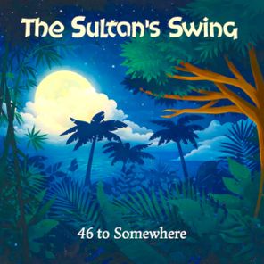 The Sultan’s Swing – 46 To Somewhere