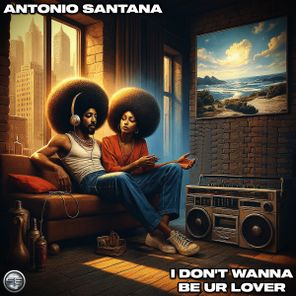 Antonio Santana – I Don’t Wanna Be Ur Lover