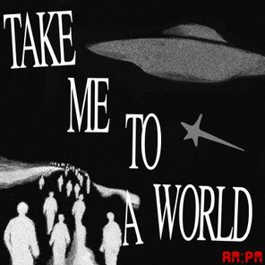 AM:PM – TAKE ME TO A WORLD