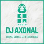 DJ Axonal – Deepest Desire / Let’s Take It Back
