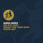 Jango James – We Got That / Music For Your Soul / Gotta Say
