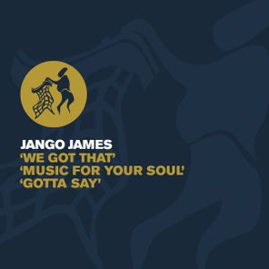 Jango James – We Got That / Music For Your Soul / Gotta Say